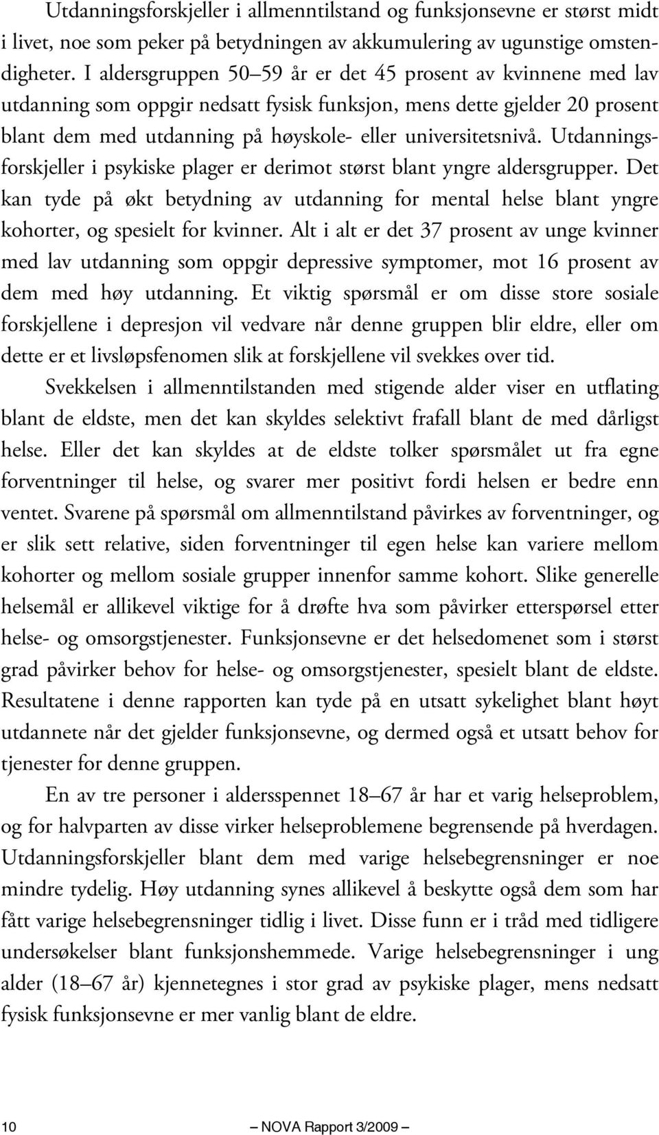 Utdanningsforskjeller i psykiske plager er derimot størst blant yngre aldersgrupper. Det kan tyde på økt betydning av utdanning for mental helse blant yngre kohorter, og spesielt for kvinner.