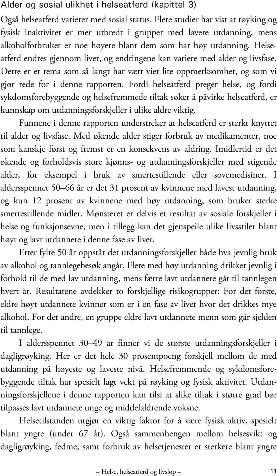 Helseatferd endres gjennom livet, og endringene kan variere med alder og livsfase. Dette er et tema som så langt har vært viet lite oppmerksomhet, og som vi gjør rede for i denne rapporten.