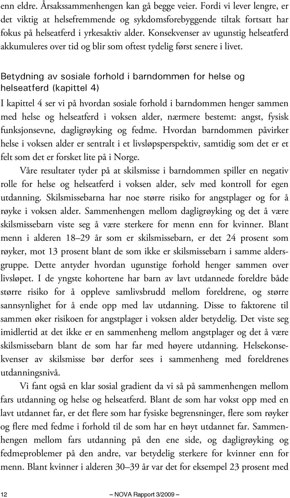 Betydning av sosiale forhold i barndommen for helse og helseatferd (kapittel 4) I kapittel 4 ser vi på hvordan sosiale forhold i barndommen henger sammen med helse og helseatferd i voksen alder,