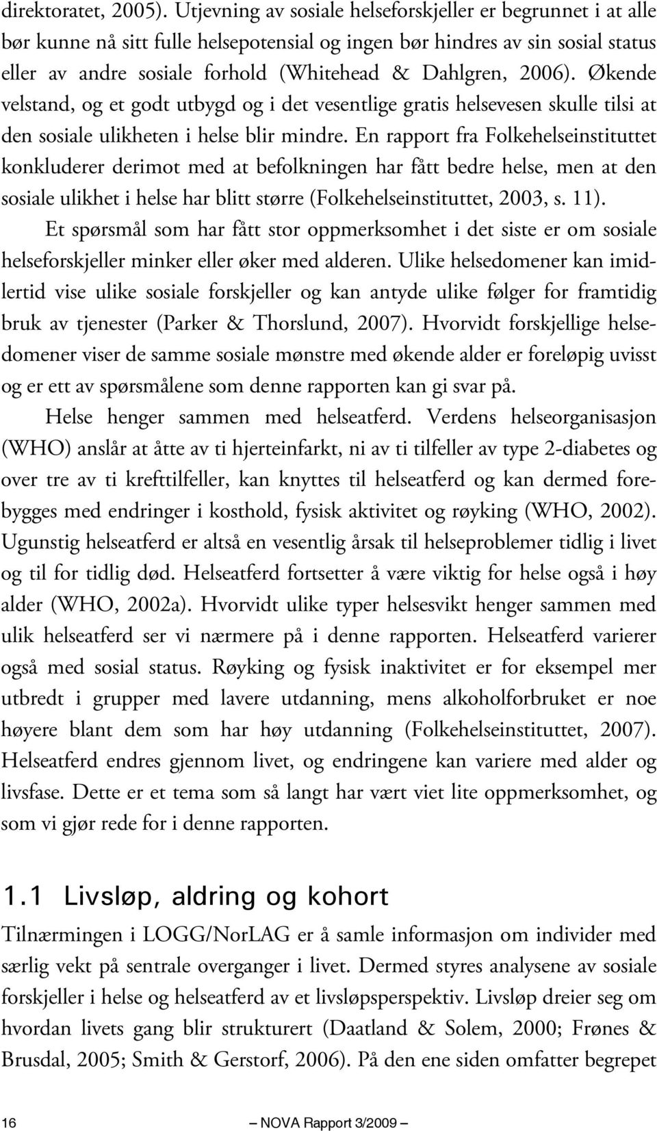 2006). Økende velstand, og et godt utbygd og i det vesentlige gratis helsevesen skulle tilsi at den sosiale ulikheten i helse blir mindre.