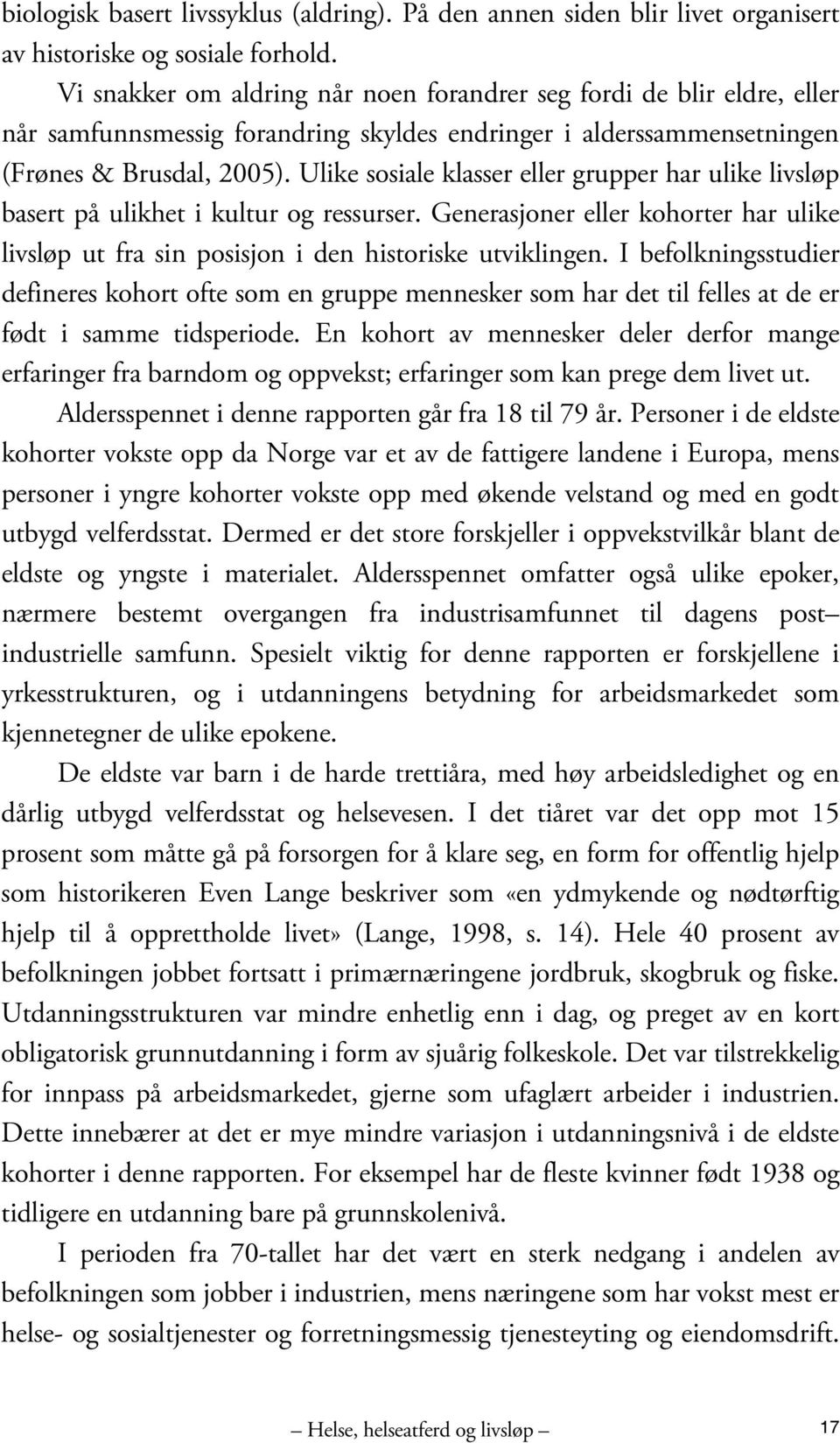 Ulike sosiale klasser eller grupper har ulike livsløp basert på ulikhet i kultur og ressurser. Generasjoner eller kohorter har ulike livsløp ut fra sin posisjon i den historiske utviklingen.