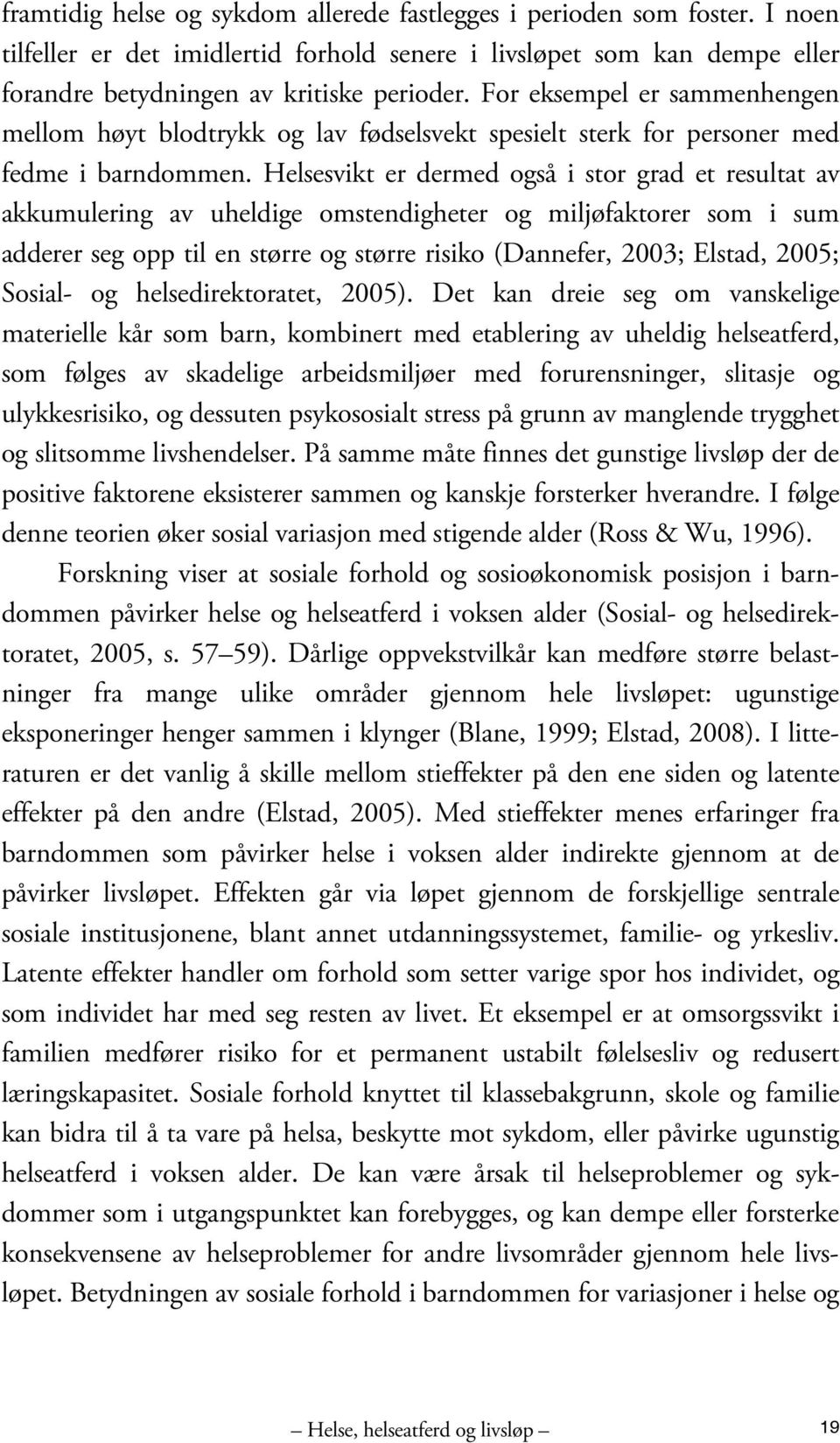 Helsesvikt er dermed også i stor grad et resultat av akkumulering av uheldige omstendigheter og miljøfaktorer som i sum adderer seg opp til en større og større risiko (Dannefer, 2003; Elstad, 2005;