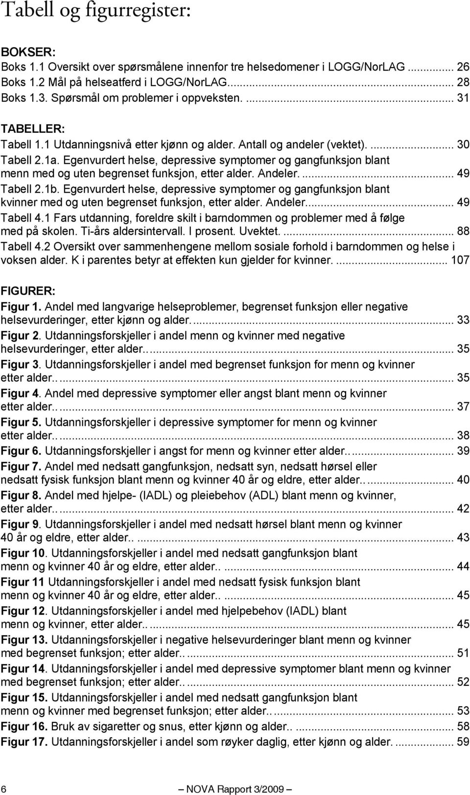 Egenvurdert helse, depressive symptomer og gangfunksjon blant menn med og uten begrenset funksjon, etter alder. Andeler.... 49 Tabell 2.1b.