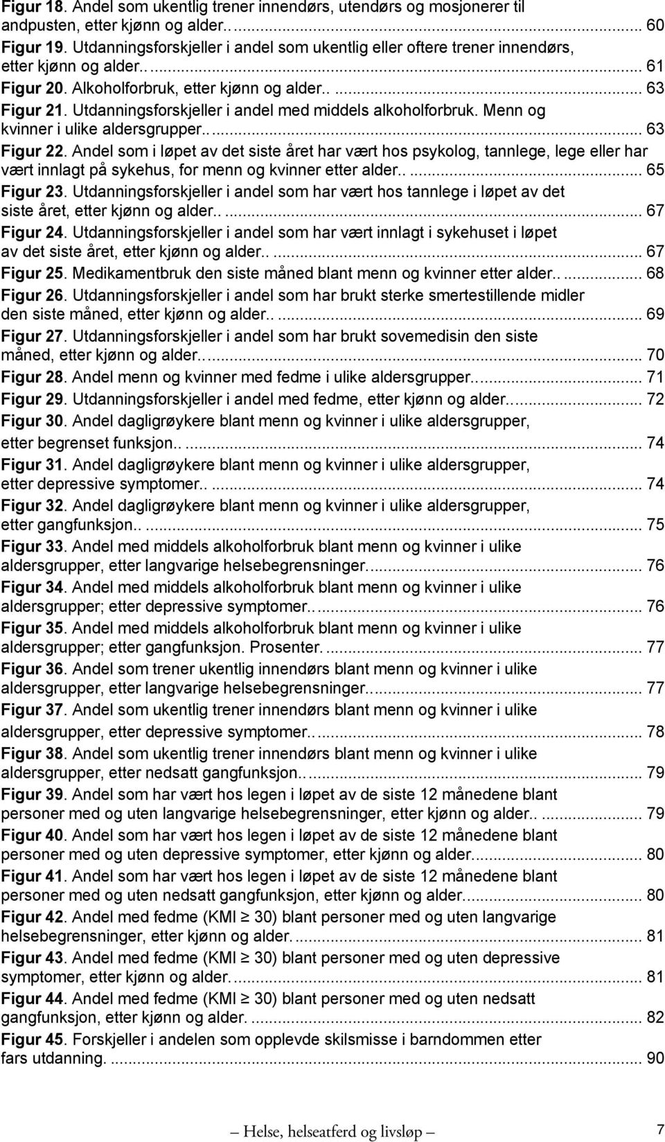 Utdanningsforskjeller i andel med middels alkoholforbruk. Menn og kvinner i ulike aldersgrupper... 63 Figur 22.