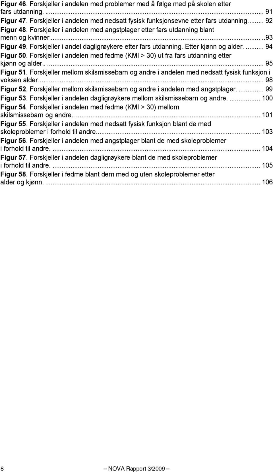 Forskjeller i andelen med fedme (KMI > 30) ut fra fars utdanning etter kjønn og alder..... 95 Figur 51. Forskjeller mellom skilsmissebarn og andre i andelen med nedsatt fysisk funksjon i voksen alder.