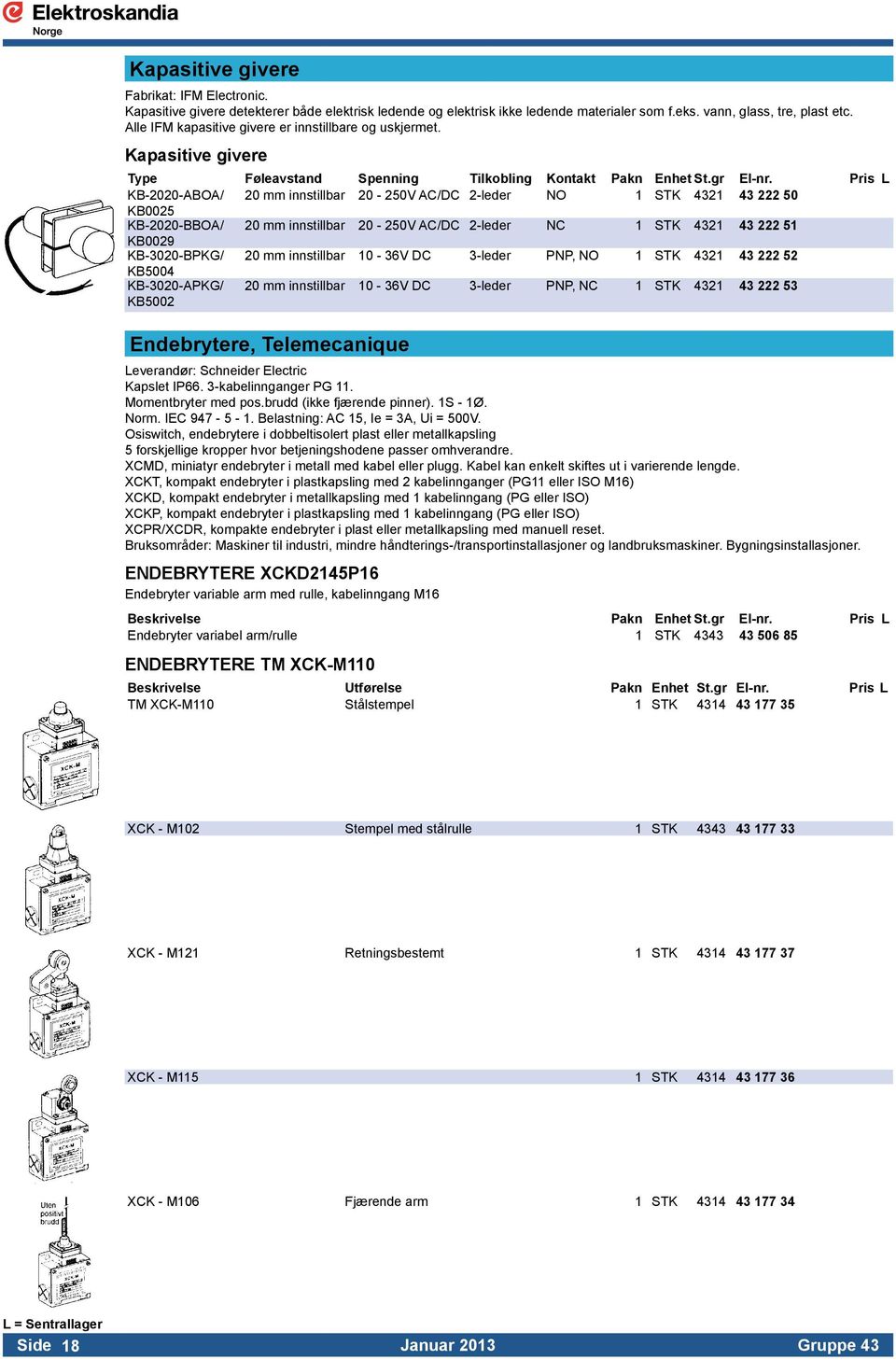 Pris L KB-2020-ABOA/ 20 mm innstillbar 20-250V AC/DC 2-leder NO 1 STK 4321 43 222 50 KB0025 KB-2020-BBOA/ 20 mm innstillbar 20-250V AC/DC 2-leder NC 1 STK 4321 43 222 51 KB0029 KB-3020-BPKG/ 20 mm