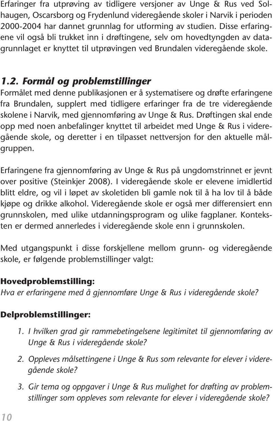 med denne publikasjonen er å systematisere og drøfte erfaringene fra Brundalen, supplert med tidligere erfaringer fra de tre videregående skolene i Narvik, med gjennomføring av Unge & Rus Drøftingen