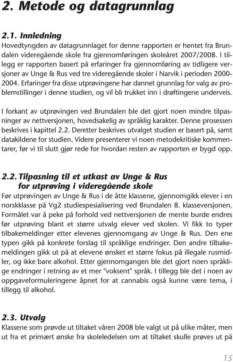 problemstillinger i denne studien, og vil bli trukket inn i drøftingene underveis I forkant av utprøvingen ved Brundalen ble det gjort noen mindre tilpasninger av nettversjonen, hovedsakelig av