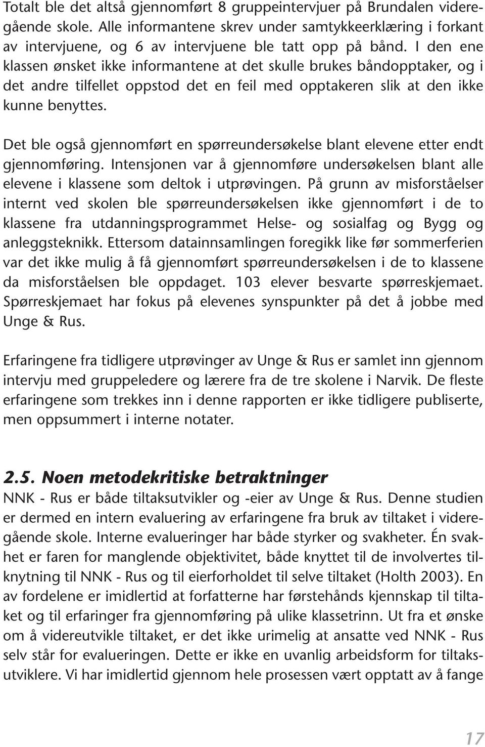 spørreundersøkelse blant elevene etter endt gjennomføring Intensjonen var å gjennomføre undersøkelsen blant alle elevene i klassene som deltok i utprøvingen På grunn av misforståelser internt ved