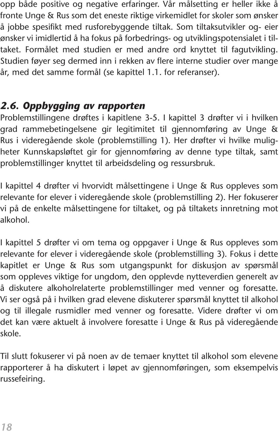 inn i rekken av flere interne studier over mange år, med det samme formål (se kapittel 11 for referanser) 26 Oppbygging av rapporten Problemstillingene drøftes i kapitlene 3-5 I kapittel 3 drøfter vi