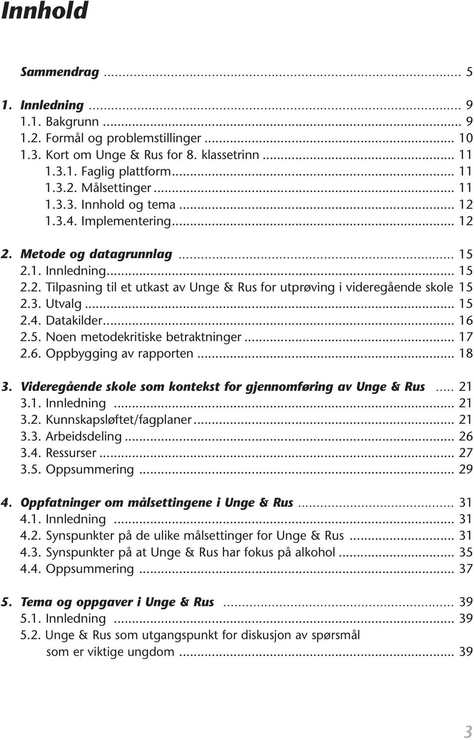 betraktninger 17 26 Oppbygging av rapporten 18 3 Videregående skole som kontekst for gjennomføring av Unge & Rus 21 31 Innledning 21 32 Kunnskapsløftet/fagplaner 21 33 Arbeidsdeling 26 34 Ressurser