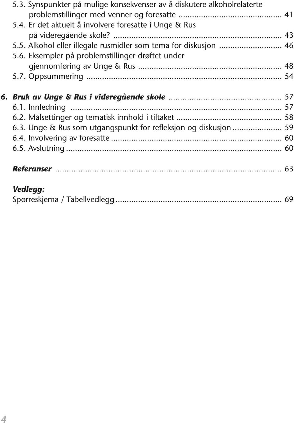 43 55 Alkohol eller illegale rusmidler som tema for diskusjon 46 56 Eksempler på problemstillinger drøftet under gjennomføring av Unge & Rus 48 57