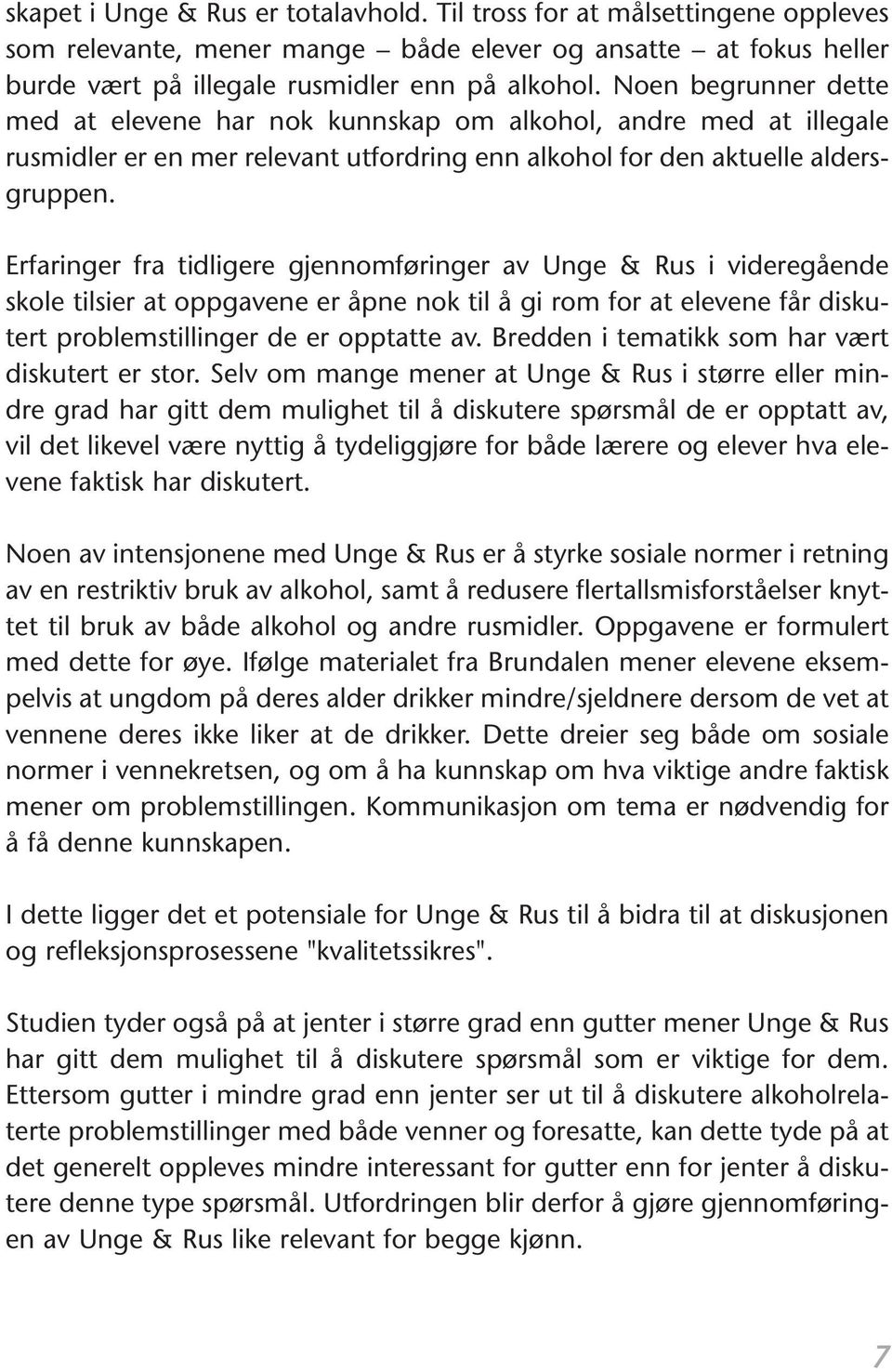 gjennomføringer av Unge & Rus i videregående skole tilsier at oppgavene er åpne nok til å gi rom for at elevene får diskutert problemstillinger de er opptatte av Bredden i tematikk som har vært