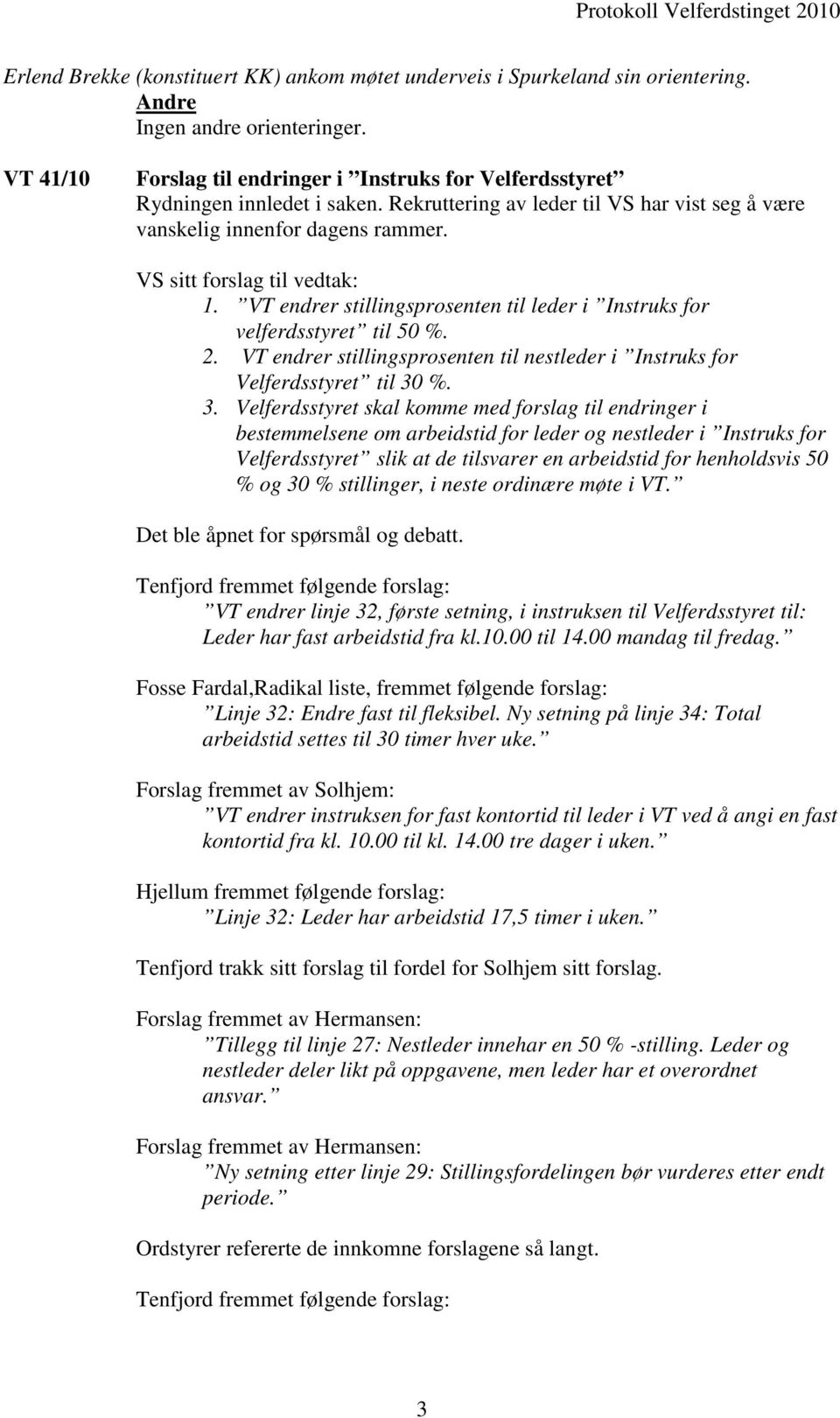 VS sitt forslag til vedtak: 1. VT endrer stillingsprosenten til leder i Instruks for velferdsstyret til 50 %. 2. VT endrer stillingsprosenten til nestleder i Instruks for Velferdsstyret til 30
