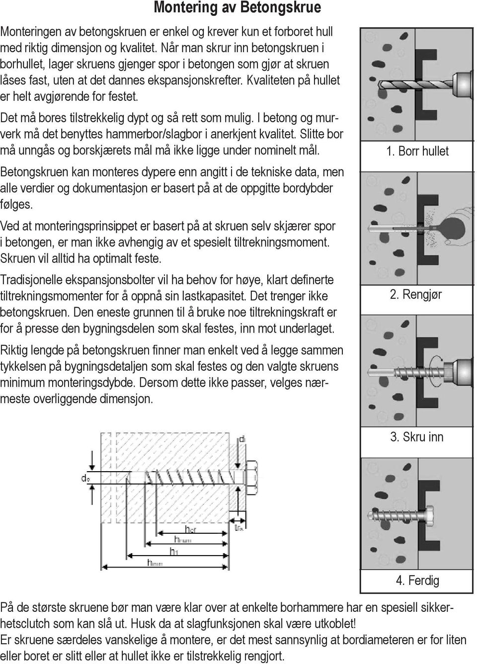 Skruen vil alltid betongskruen i borhullet, ligge lager under skruens nominelt gjengermål. i r helt avgjørende for tabellene på side 4-5.