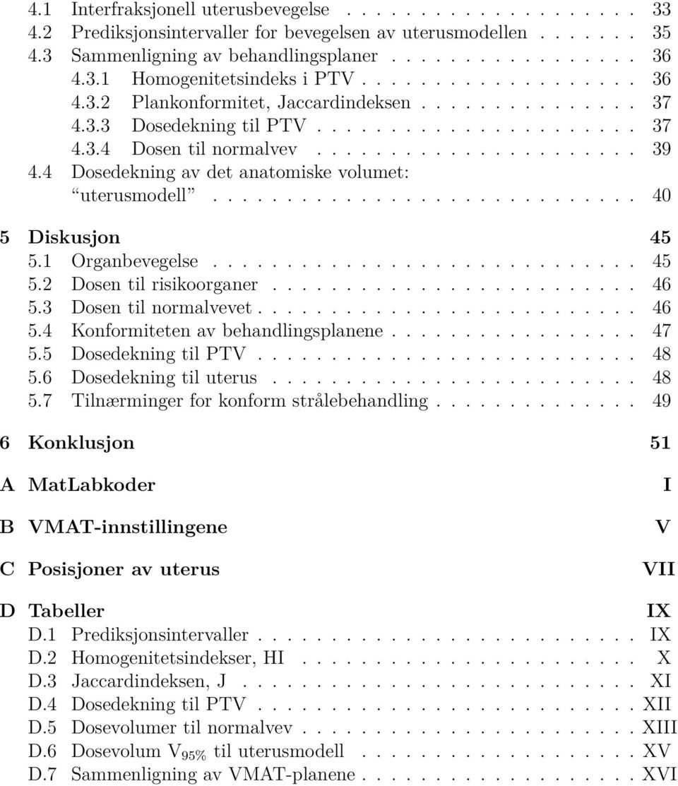 4 Dosedekning av det anatomiske volumet: uterusmodell............................. 40 5 Diskusjon 45 5.1 Organbevegelse............................. 45 5.2 Dosen til risikoorganer......................... 46 5.