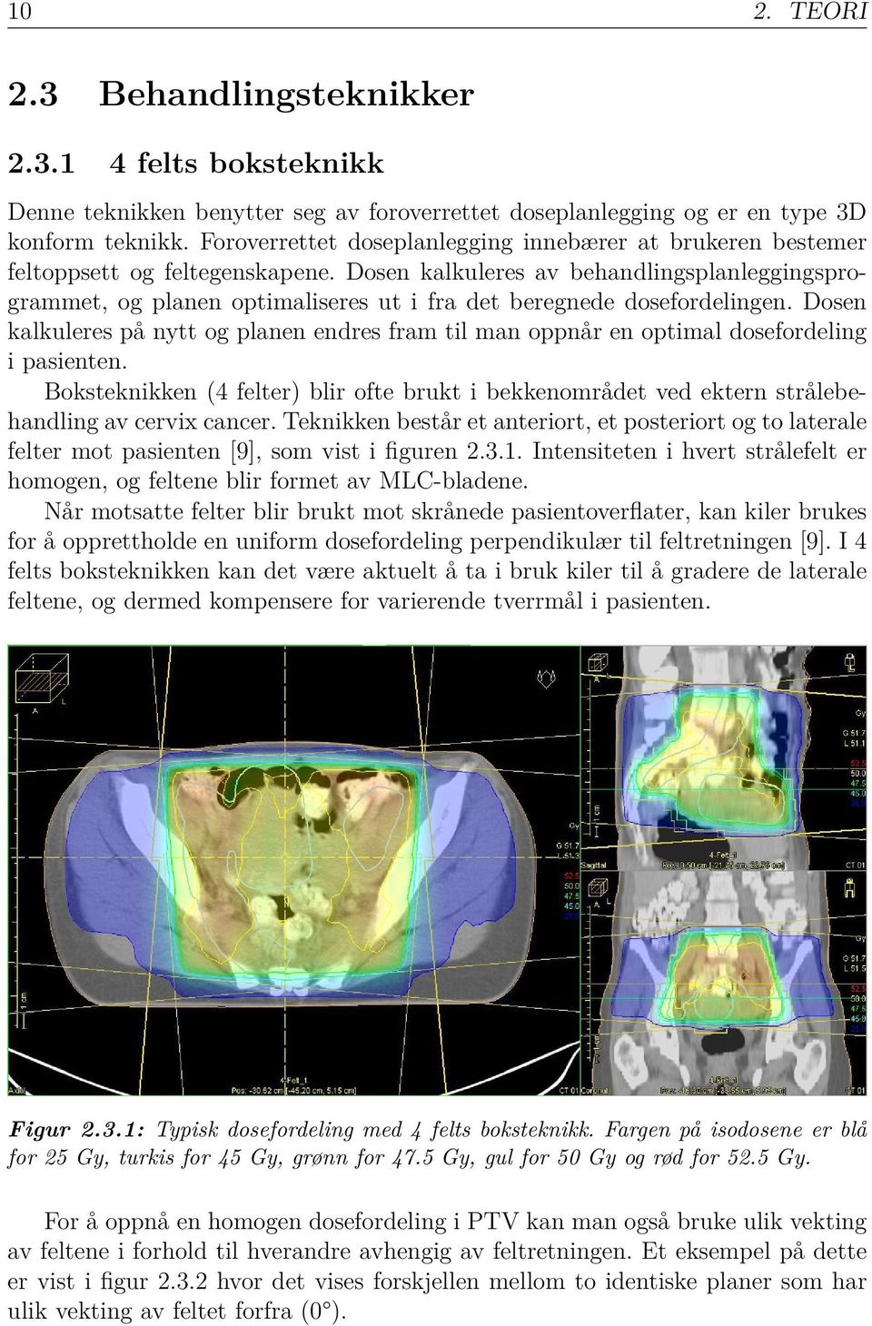 Dosen kalkuleres av behandlingsplanleggingsprogrammet, og planen optimaliseres ut i fra det beregnede dosefordelingen.