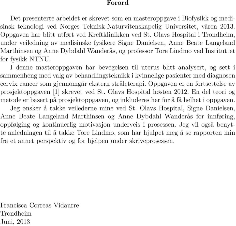 Olavs Hospital i Trondheim, under veiledning av medisinske fysikere Signe Danielsen, Anne Beate Langeland Marthinsen og Anne Dybdahl Wanderås, og professor Tore Lindmo ved Instituttet for fysikk NTNU.