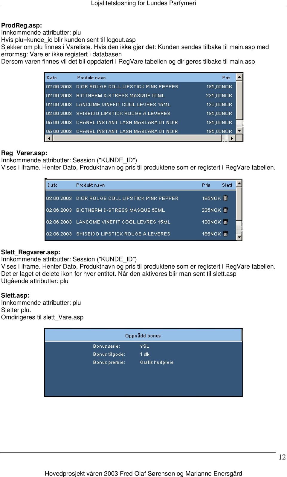 asp: Innkommende attributter: Session ("KUNDE_ID") Vises i iframe. Henter Dato, Produktnavn og pris til produktene som er registert i RegVare tabellen. Slett_Regvarer.