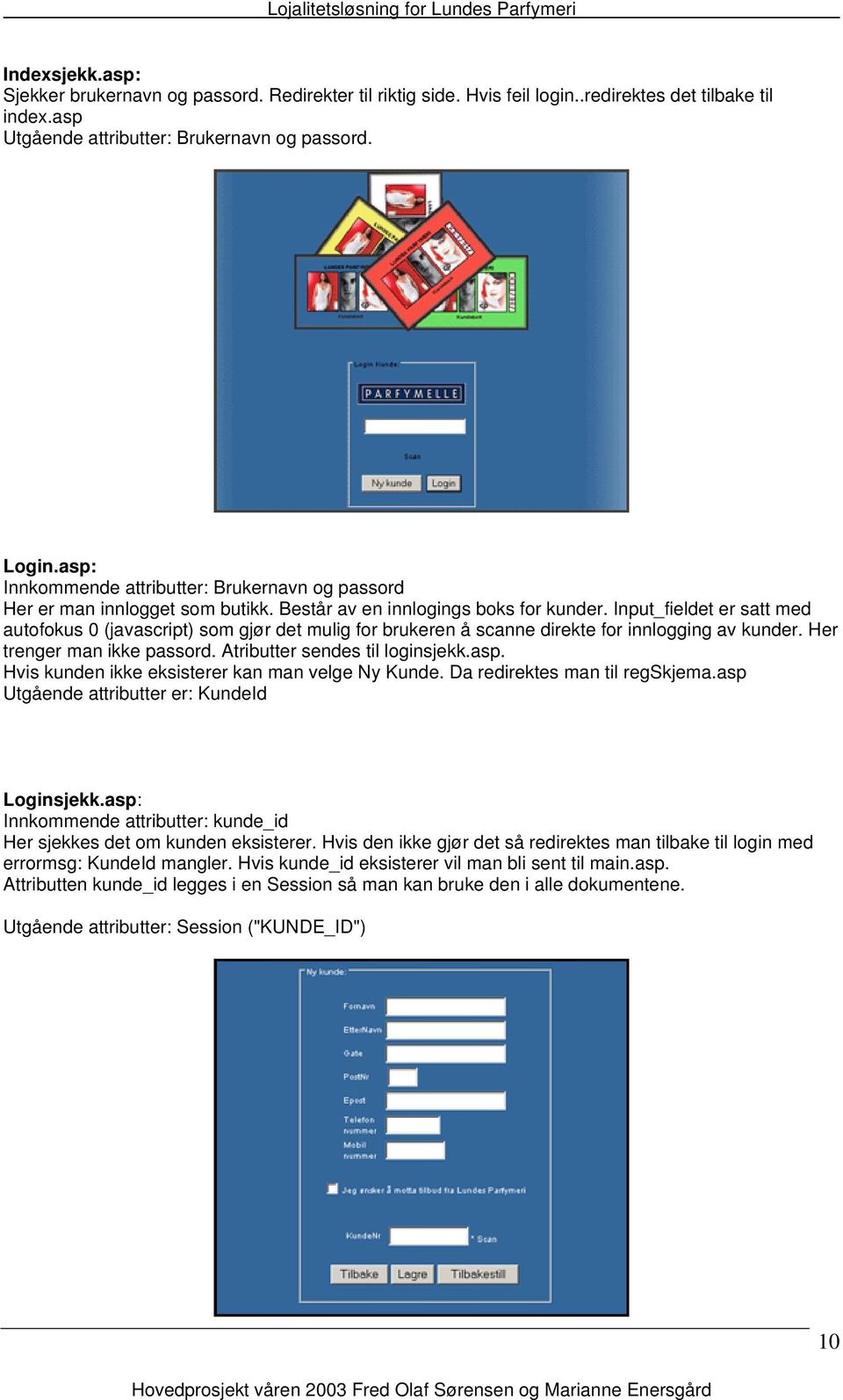 Input_fieldet er satt med autofokus 0 (javascript) som gjør det mulig for brukeren å scanne direkte for innlogging av kunder. Her trenger man ikke passord. Atributter sendes til loginsjekk.asp.