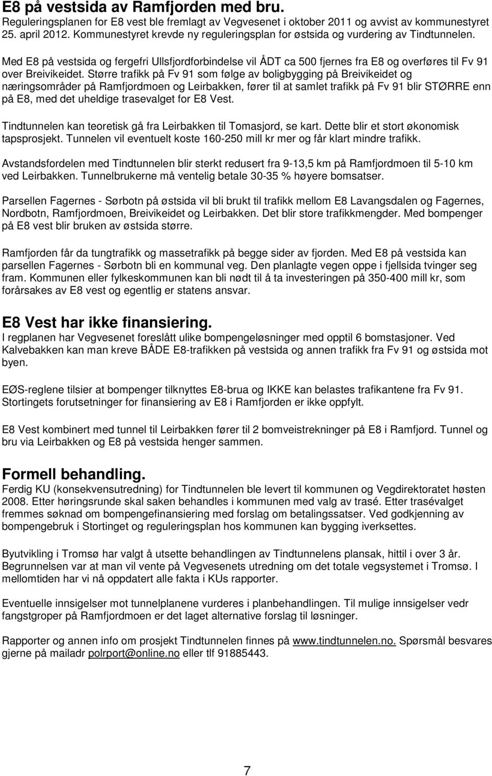 Med E8 på vestsida og fergefri Ullsfjordforbindelse vil ÅDT ca 500 fjernes fra E8 og overføres til Fv 91 over Breivikeidet.