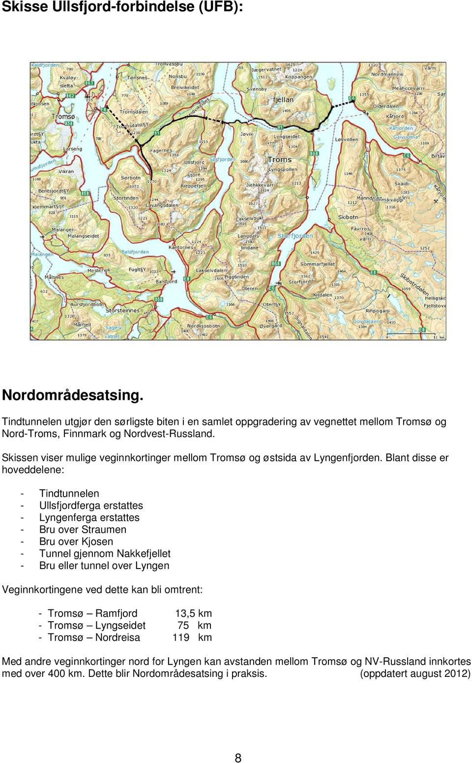 Blant disse er hoveddelene: - Tindtunnelen - Ullsfjordferga erstattes - Lyngenferga erstattes - Bru over Straumen - Bru over Kjosen - Tunnel gjennom Nakkefjellet - Bru eller tunnel over