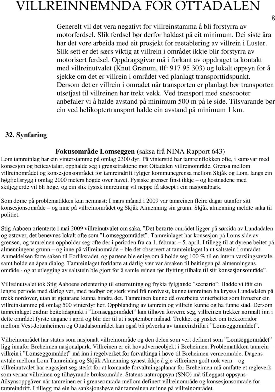 Oppdragsgivar må i forkant av oppdraget ta kontakt med villreinutvalet (Knut Granum, tlf: 917 95 303) og lokalt oppsyn for å sjekke om det er villrein i området ved planlagt transporttidspunkt.