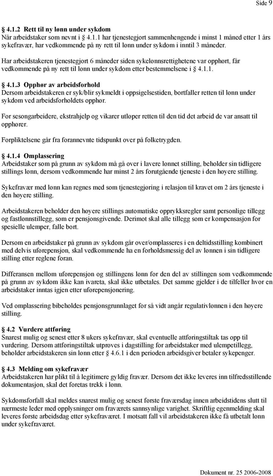 1. 4.1.3 Opphør av arbeidsforhold Dersom arbeidstakeren er syk/blir sykmeldt i oppsigelsestiden, bortfaller retten til lønn under sykdom ved arbeidsforholdets opphør.