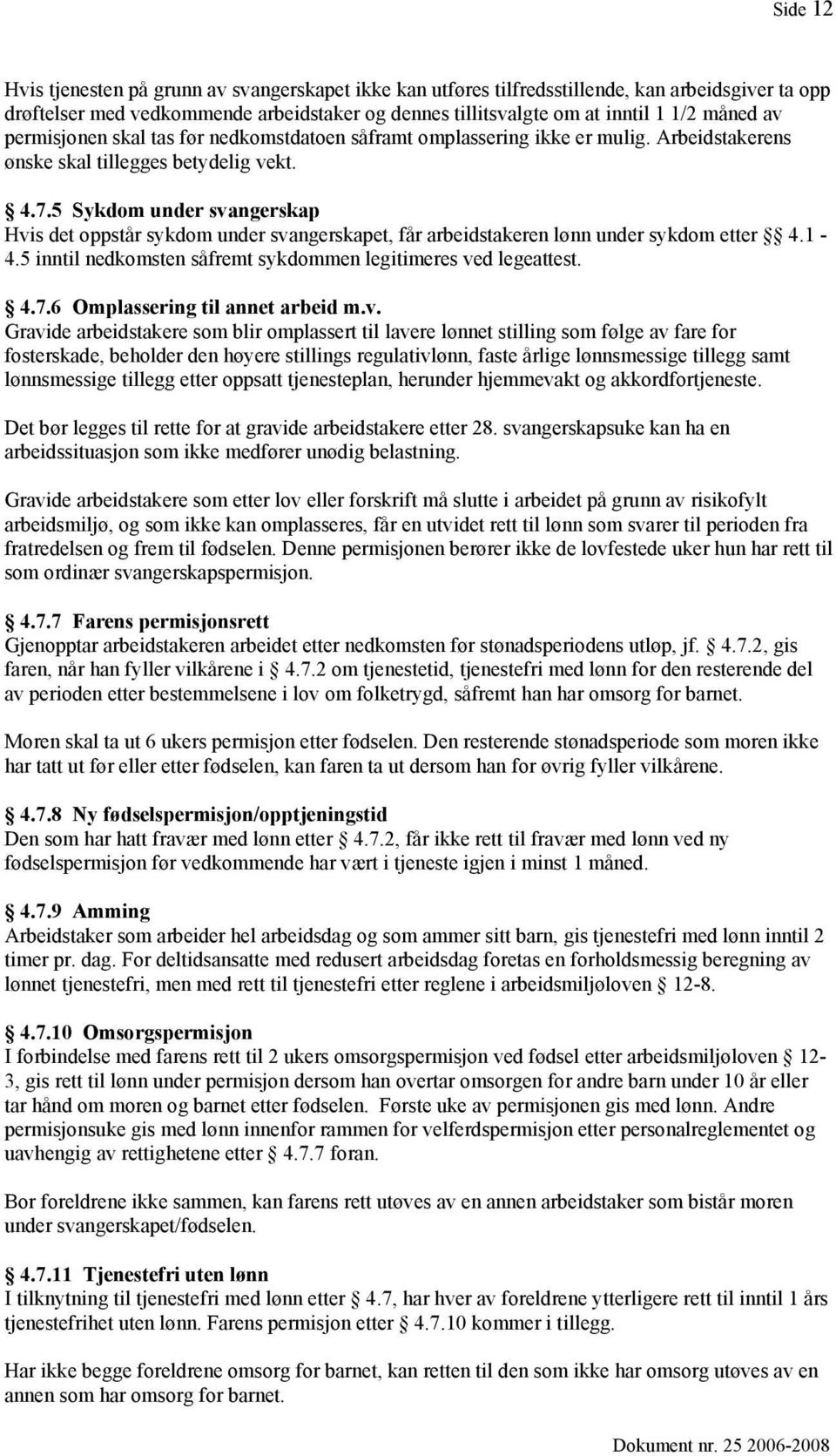 5 Sykdom under svangerskap Hvis det oppstår sykdom under svangerskapet, får arbeidstakeren lønn under sykdom etter 4.1-4.5 inntil nedkomsten såfremt sykdommen legitimeres ved legeattest. 4.7.