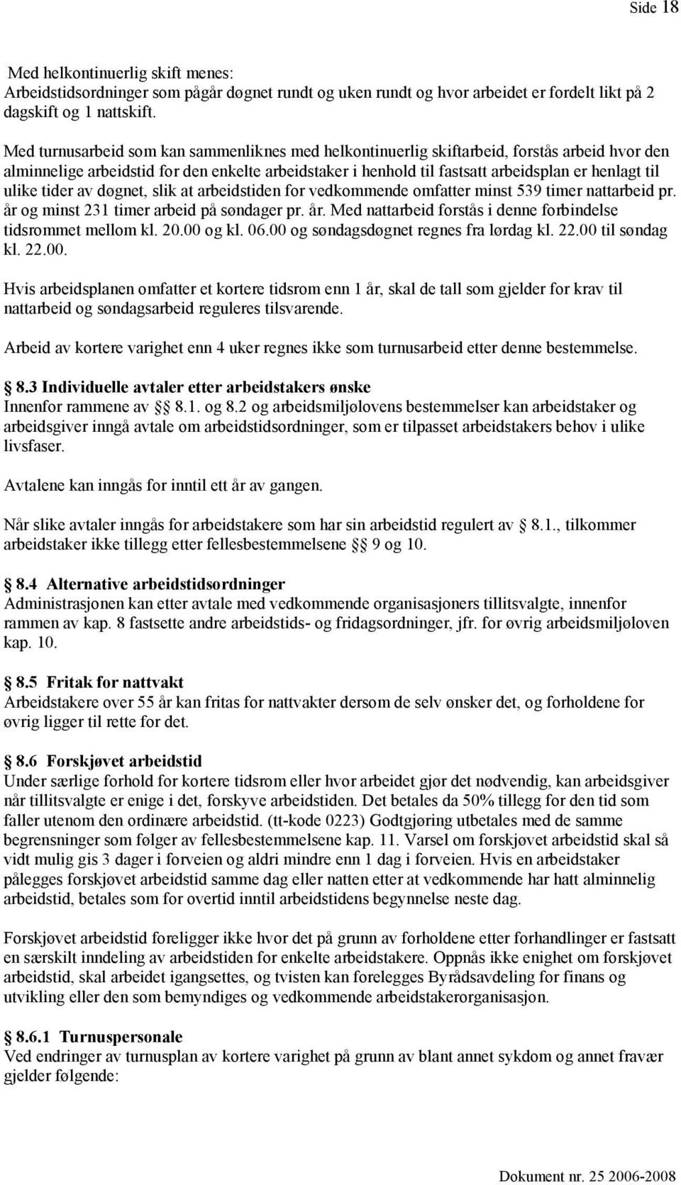 ulike tider av døgnet, slik at arbeidstiden for vedkommende omfatter minst 539 timer nattarbeid pr. år og minst 231 timer arbeid på søndager pr. år. Med nattarbeid forstås i denne forbindelse tidsrommet mellom kl.