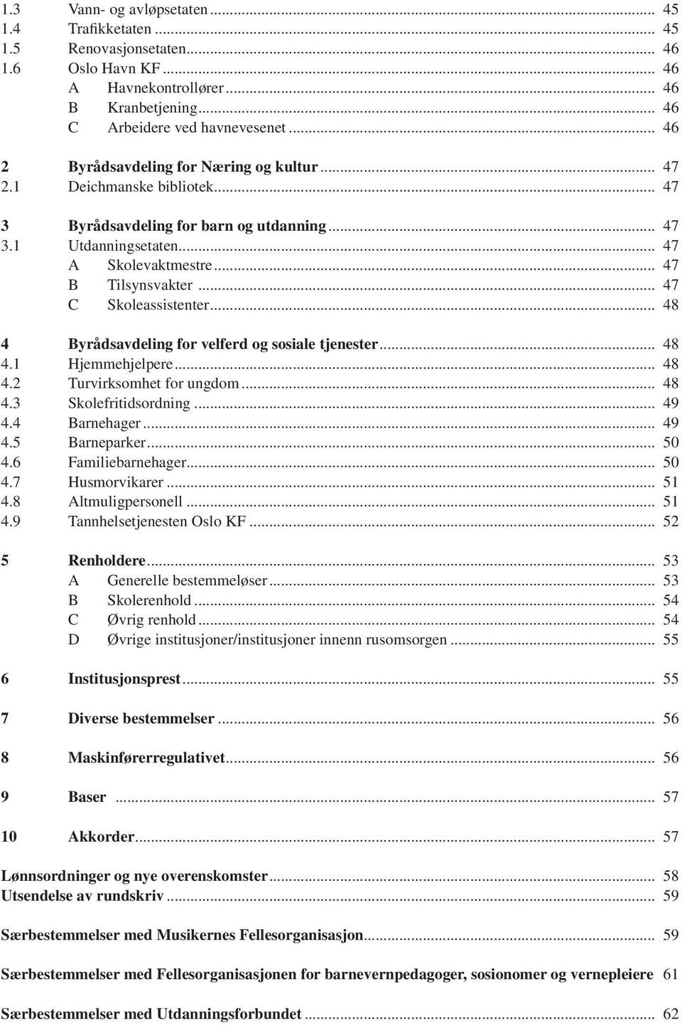 .. 47 C Skoleassistenter... 48 4 Byrådsavdeling for velferd og sosiale tjenester... 48 4.1 Hjemmehjelpere... 48 4.2 Turvirksomhet for ungdom... 48 4.3 Skolefritidsordning... 49 4.4 Barnehager... 49 4.5 Barneparker.