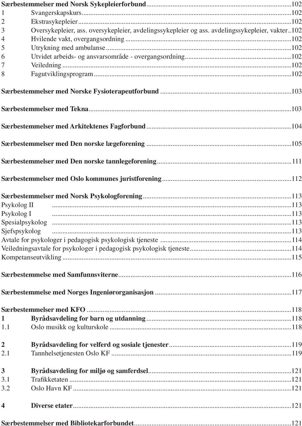 ..102 Særbestemmelser med Norske Fysioterapeutforbund...103 Særbestemmelser med Tekna...103 Særbestemmelser med Arkitektenes Fagforbund...104 Særbestemmelser med Den norske lægeforening.