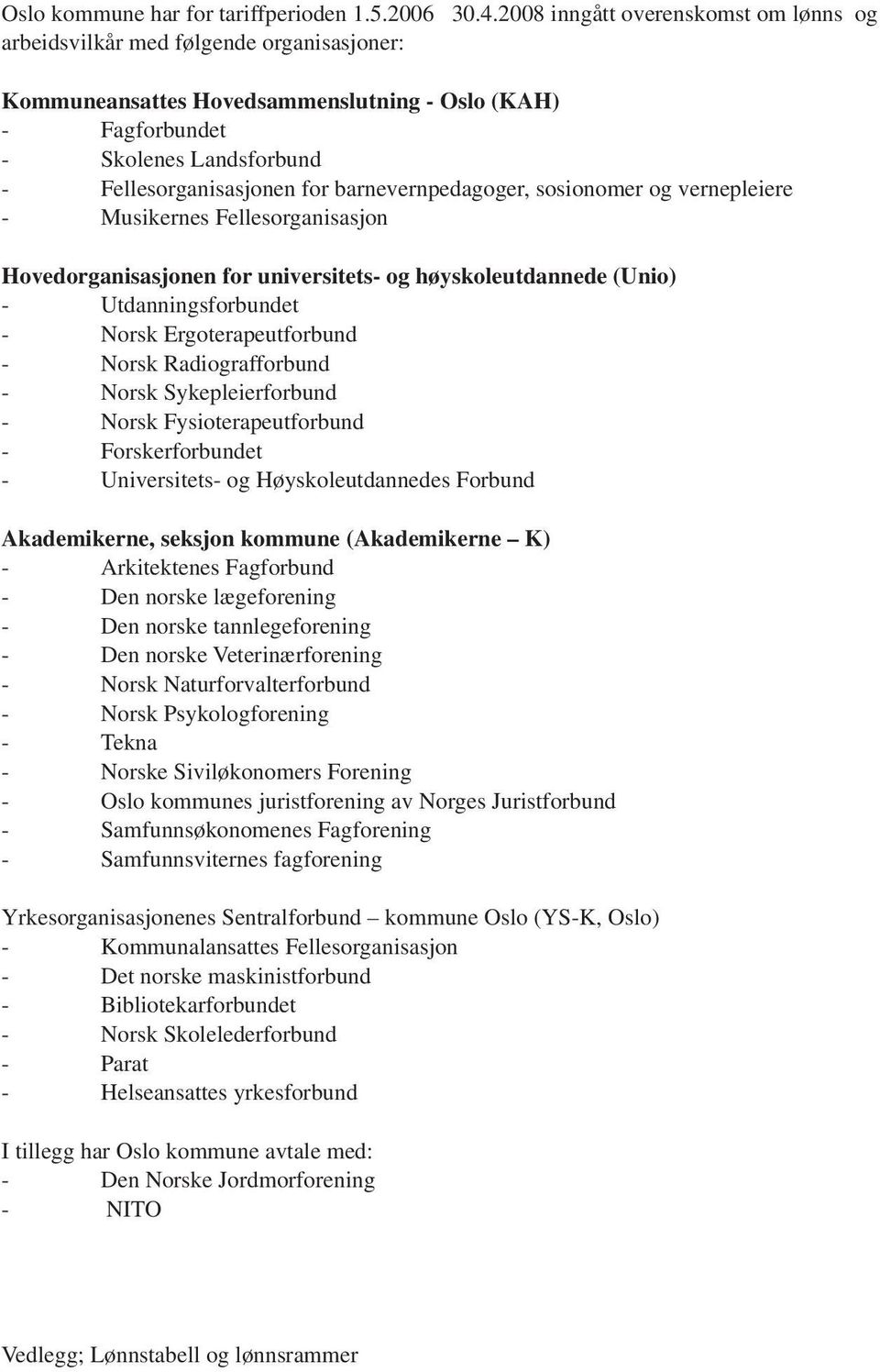 barnevernpedagoger, sosionomer og vernepleiere - Musikernes Fellesorganisasjon Hovedorganisasjonen for universitets- og høyskoleutdannede (Unio) - Utdanningsforbundet - Norsk Ergoterapeutforbund -