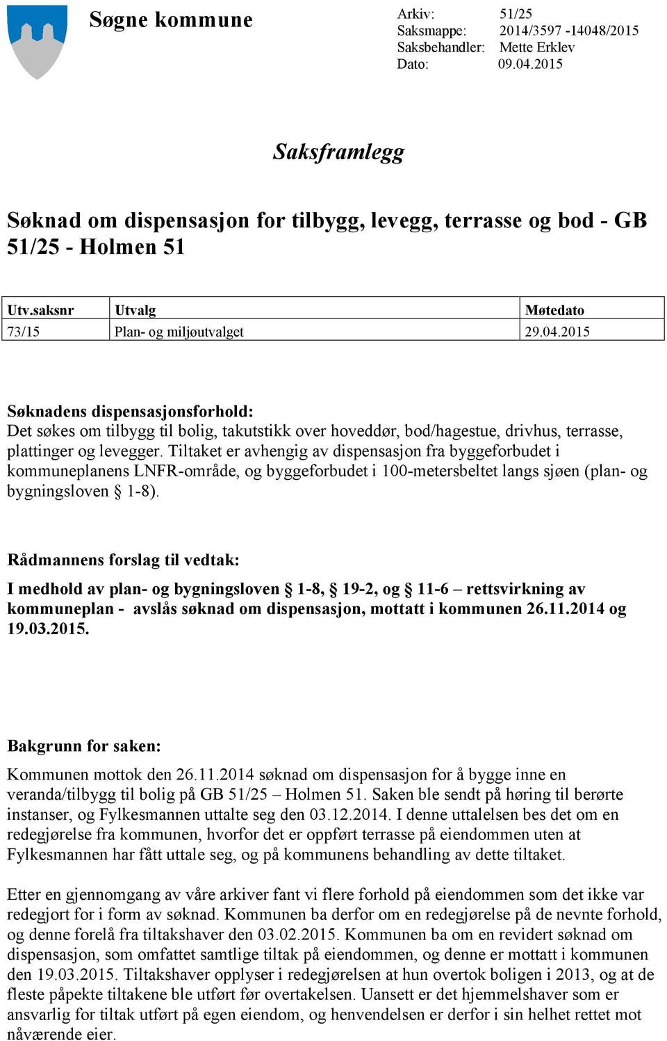 2015 Søknadens dispensasjonsforhold: Det søkes om tilbygg til bolig, takutstikk over hoveddør, bod/hagestue, drivhus, terrasse, plattinger og levegger.