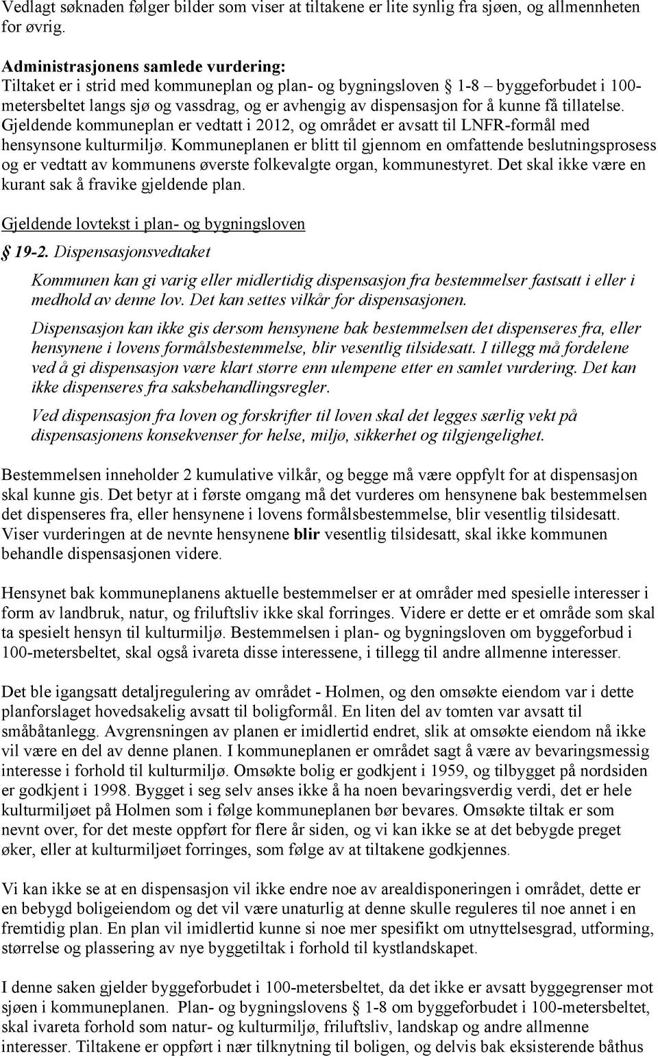 kunne få tillatelse. Gjeldende kommuneplan er vedtatt i 2012, og området er avsatt til LNFR-formål med hensynsone kulturmiljø.