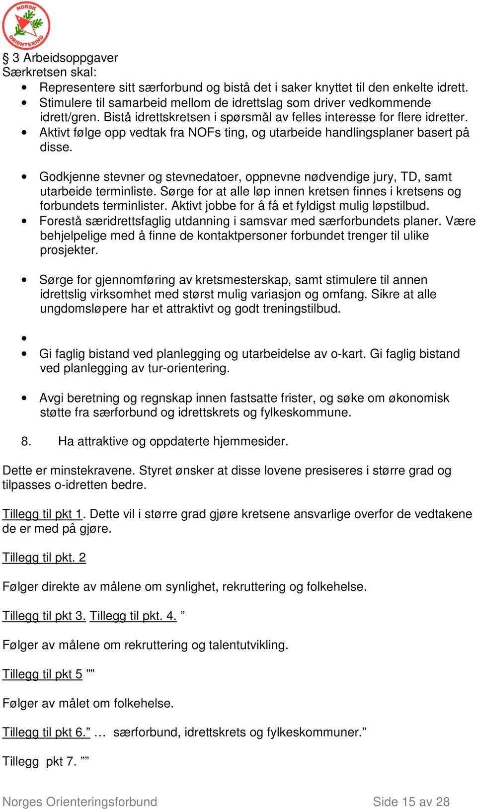 Godkjenne stevner og stevnedatoer, oppnevne nødvendige jury, TD, samt utarbeide terminliste. Sørge for at alle løp innen kretsen finnes i kretsens og forbundets terminlister.