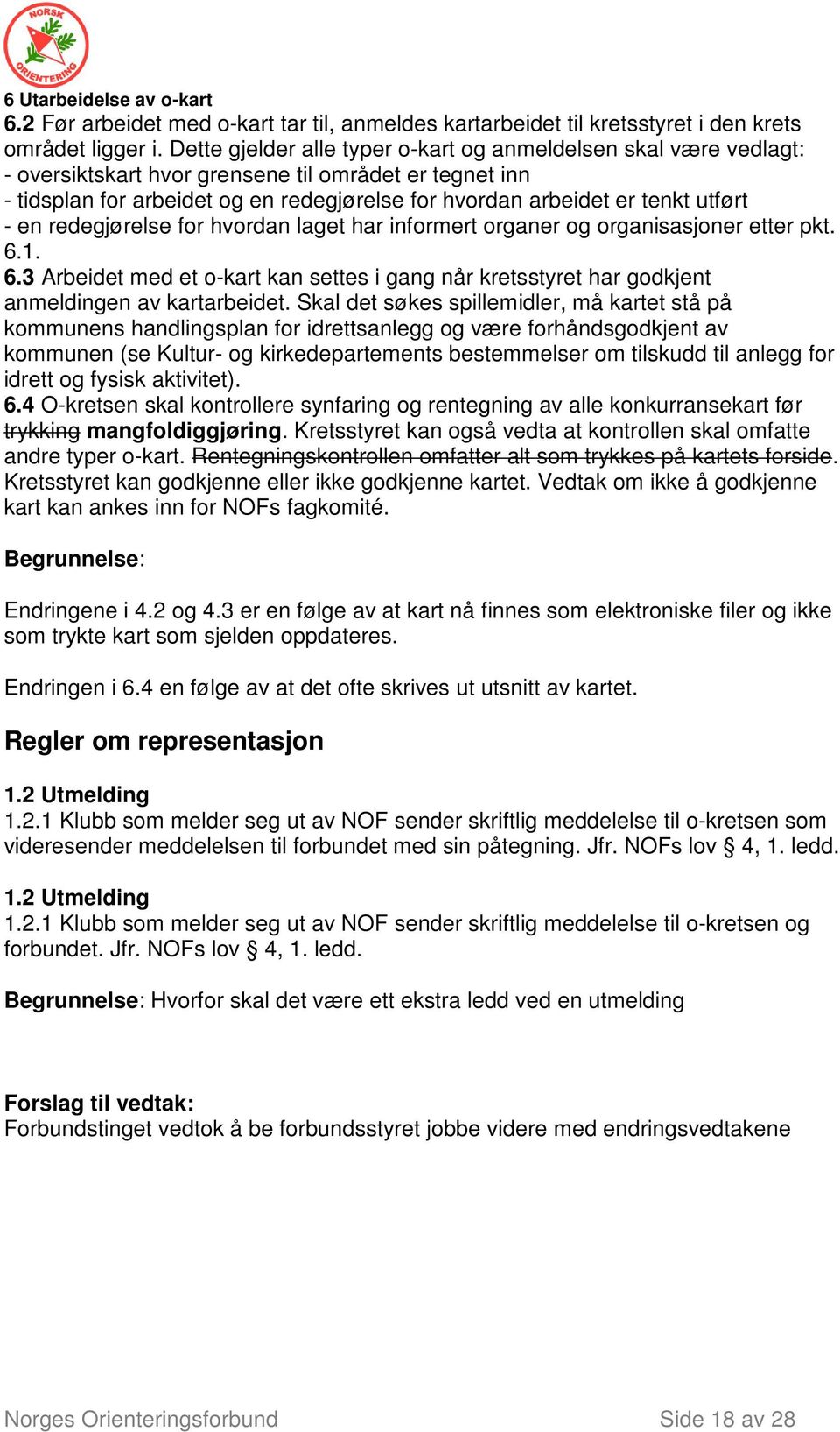 utført - en redegjørelse for hvordan laget har informert organer og organisasjoner etter pkt. 6.1. 6.3 Arbeidet med et o-kart kan settes i gang når kretsstyret har godkjent anmeldingen av kartarbeidet.