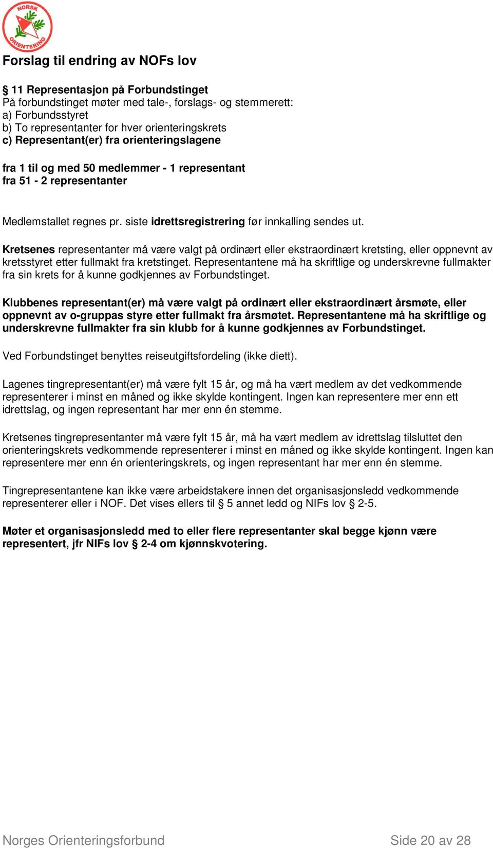 Kretsenes representanter må være valgt på ordinært eller ekstraordinært kretsting, eller oppnevnt av kretsstyret etter fullmakt fra kretstinget.