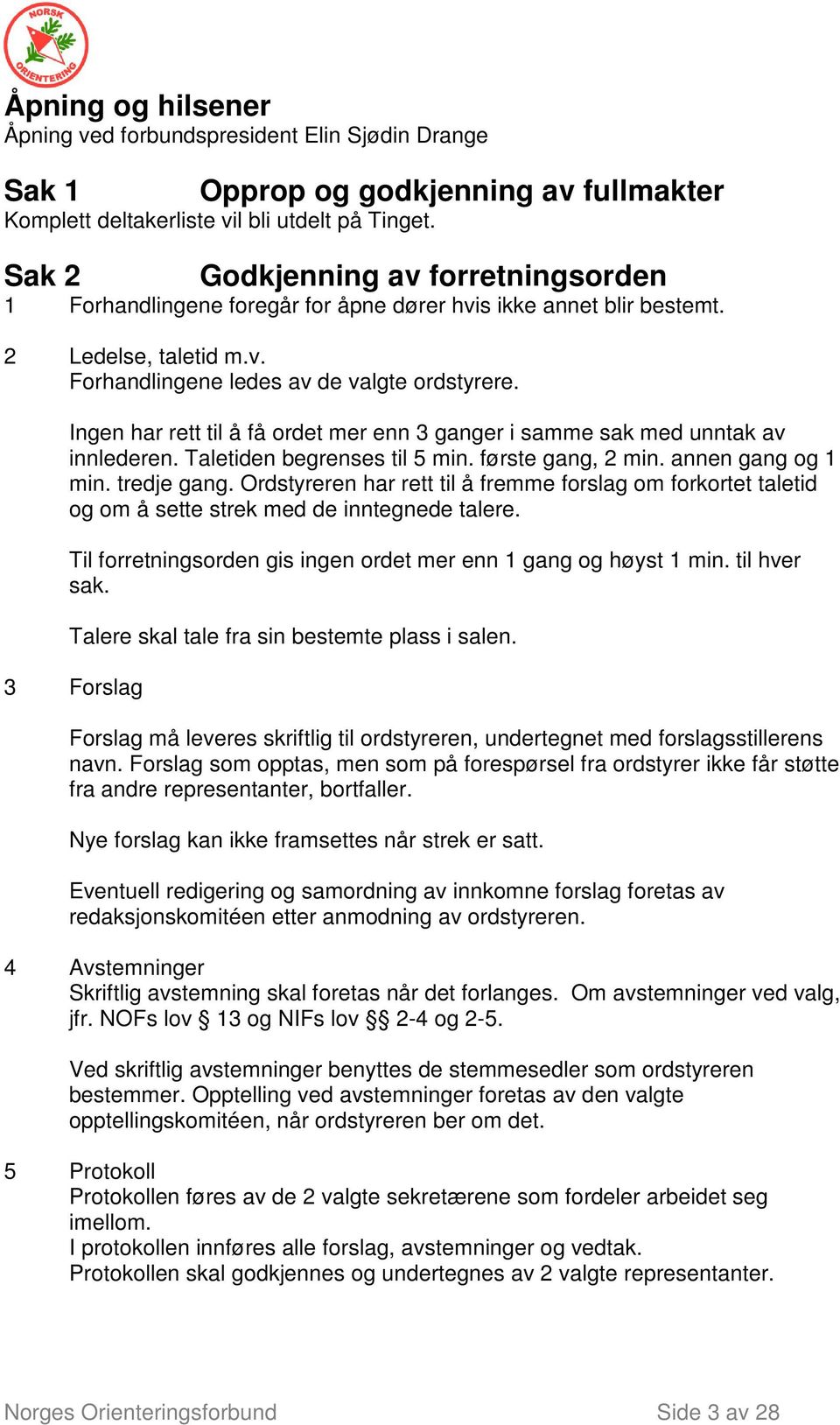 Ingen har rett til å få ordet mer enn 3 ganger i samme sak med unntak av innlederen. Taletiden begrenses til 5 min. første gang, 2 min. annen gang og 1 min. tredje gang.