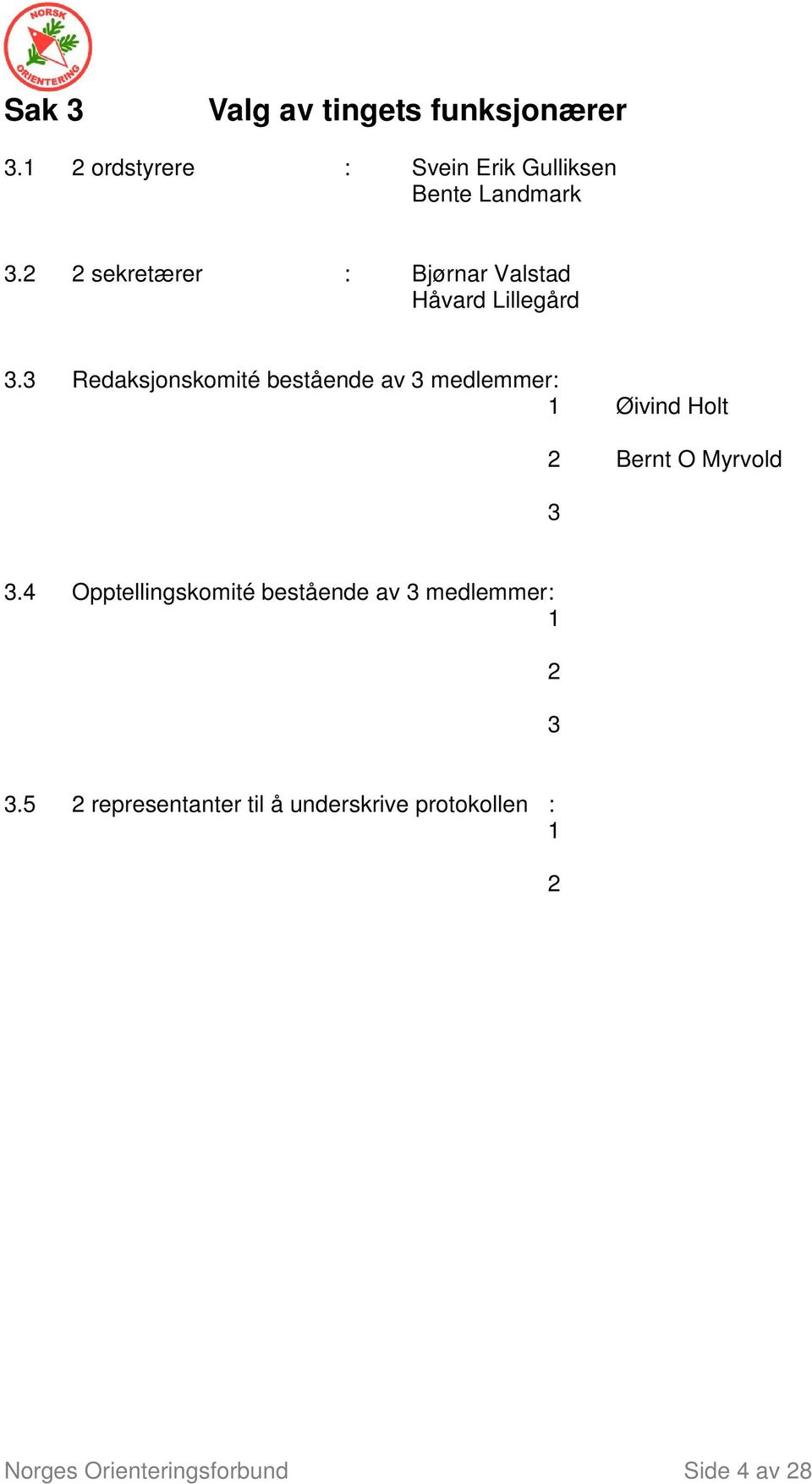 3 Redaksjonskomité bestående av 3 medlemmer: 1 Øivind Holt 2 Bernt O Myrvold 3 3.