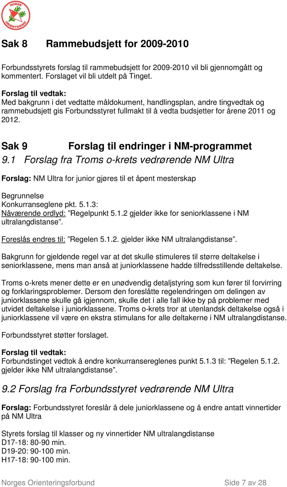 Sak 9 Forslag til endringer i NM-programmet 9.1 Forslag fra Troms o-krets vedrørende NM Ultra Forslag: NM Ultra for junior gjøres til et åpent mesterskap Begrunnelse Konkurranseglene pkt. 5.1.3: Nåværende ordlyd: Regelpunkt 5.