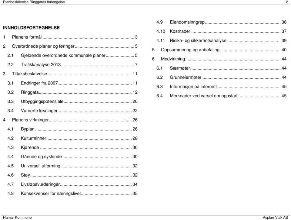 .. 39 5 Oppsummering og anbefaling... 40 6 Medvirkning... 44 6.1 Særmøter... 44 6.2 Grunneiermøter... 44 6.3 Informasjon på internett... 45 6.4 Merknader ved varsel om oppstart... 45 3.