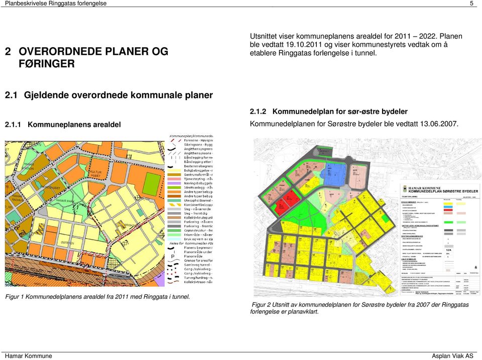 1 Gjeldende overordnede kommunale planer 2.1.1 Kommuneplanens arealdel 2.1.2 Kommunedelplan for sør-østre bydeler Kommunedelplanen for Sørøstre bydeler ble vedtatt 13.