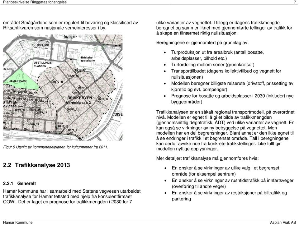 Beregningene er gjennomført på grunnlag av: Turproduksjon ut fra arealbruk (antall bosatte, arbeidsplasser, bilhold etc.