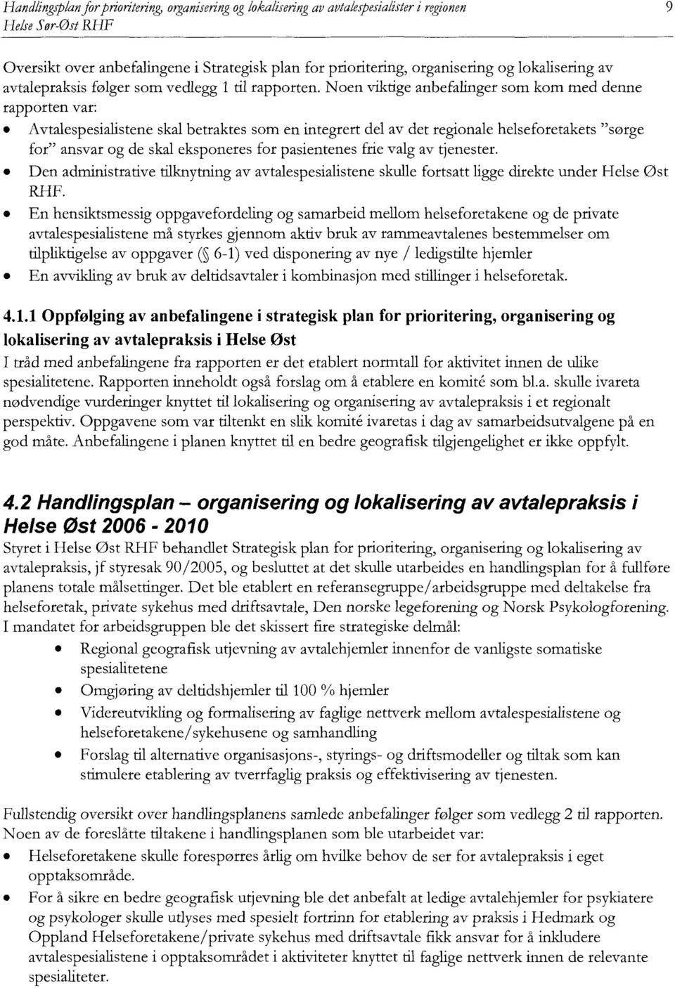 Noen viktige anbefalinger som kom med denne rapporten var: Avtalespesialistene skal betraktes som en integrert del av det regionale helseforetakets "sørge for" ansvar og de skal eksponeres for