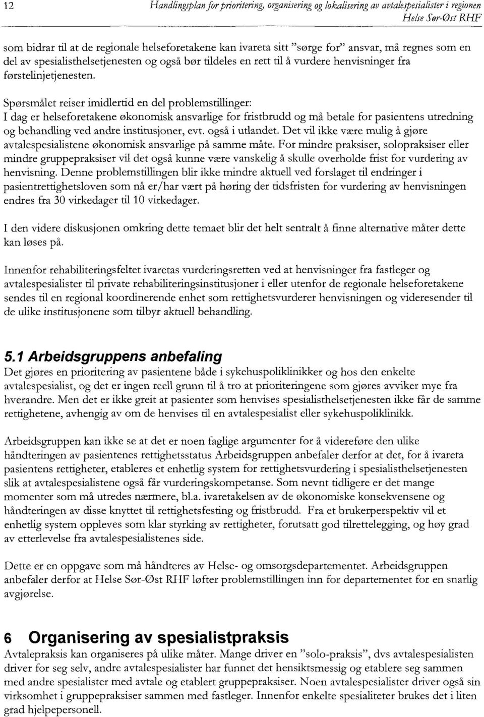 Spørsmålet reiser imidlertid en del problemstillinger: I dag er helseforetakene økonomisk ansvarlige for fristbrudd og må betale for pasientens utredning og behandling ved andre institusjoner, evt.