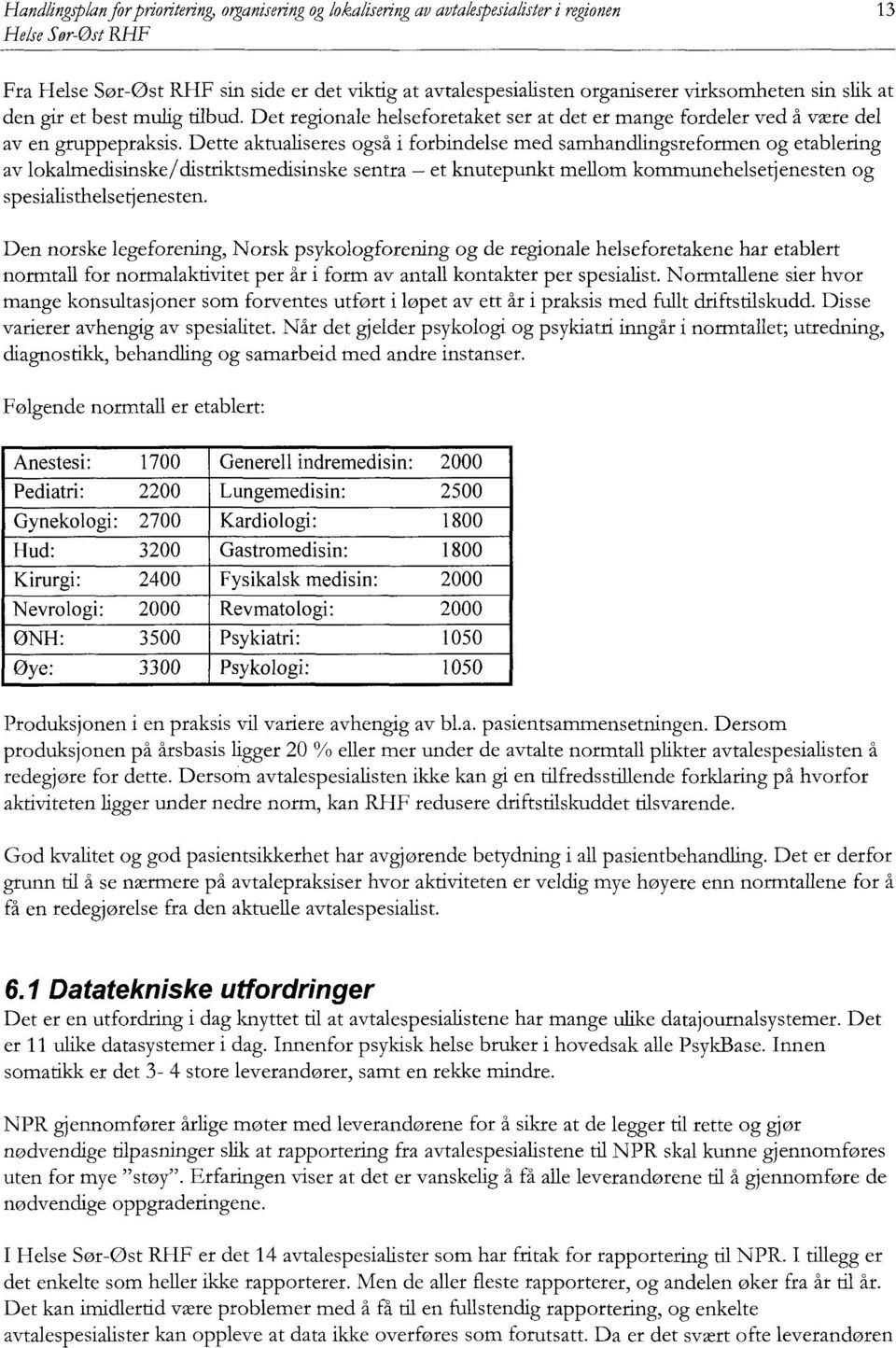 Dette aktualiseres også i forbindelse med samhandlingsreformen og etablering av lokalmedisinske/distriktsmedisinske sentra et knutepunkt mellom kommunehelsetjenesten og spesialisthelsetjenesten.