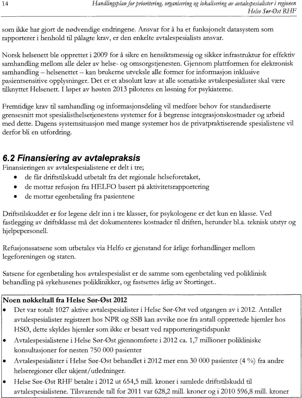 Norsk helsenett ble opprettet i 2009 for å sikre en hensiktsmessig og sikker infrastruktur for effektiv samhandling mellom alle deler av helse- og omsorgstjenesten.