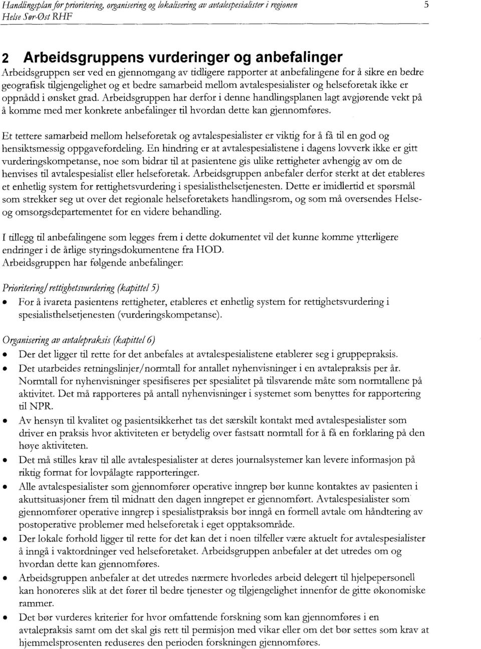 Arbeidsgruppen har derfor i denne handlingsplanen lagt avgjørende vekt på å komme med mer konkrete anbefalinger til hvordan dette kan gjennomføres.