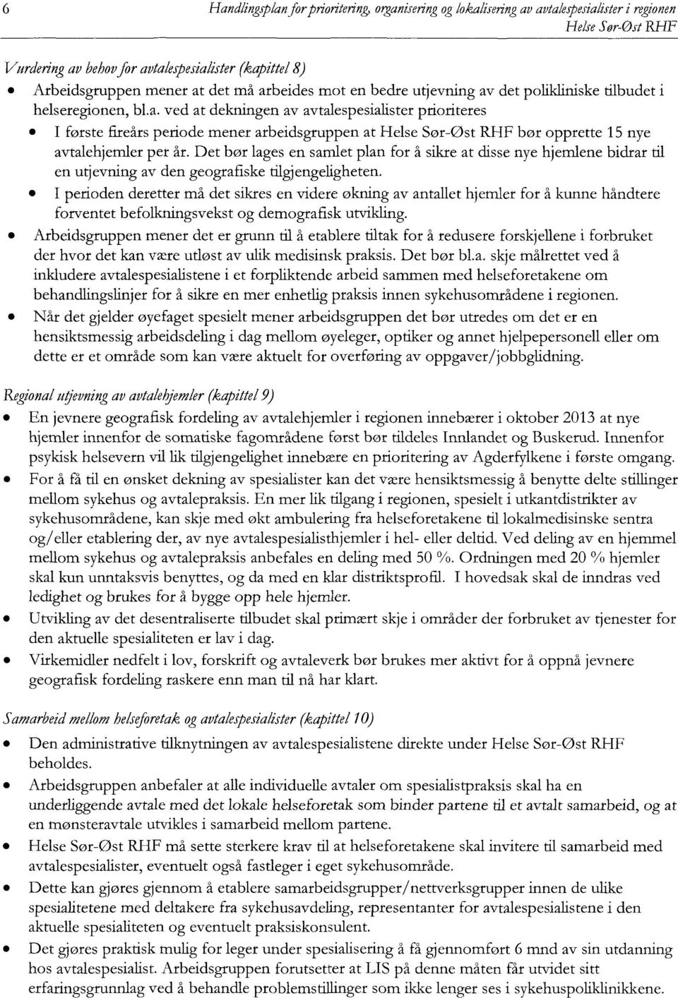 Det bør lages en samlet plan for å sikre at disse nye hjemlene bidrar til en utjevning av den geografiske tilgjengeligheten.